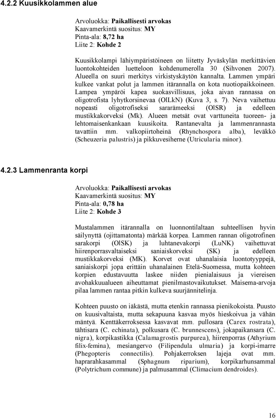 Lampea ympäröi kapea suokasvillisuus, joka aivan rannassa on oligotrofista lyhytkorsinevaa (OlLkN) (Kuva 3, s. 7).