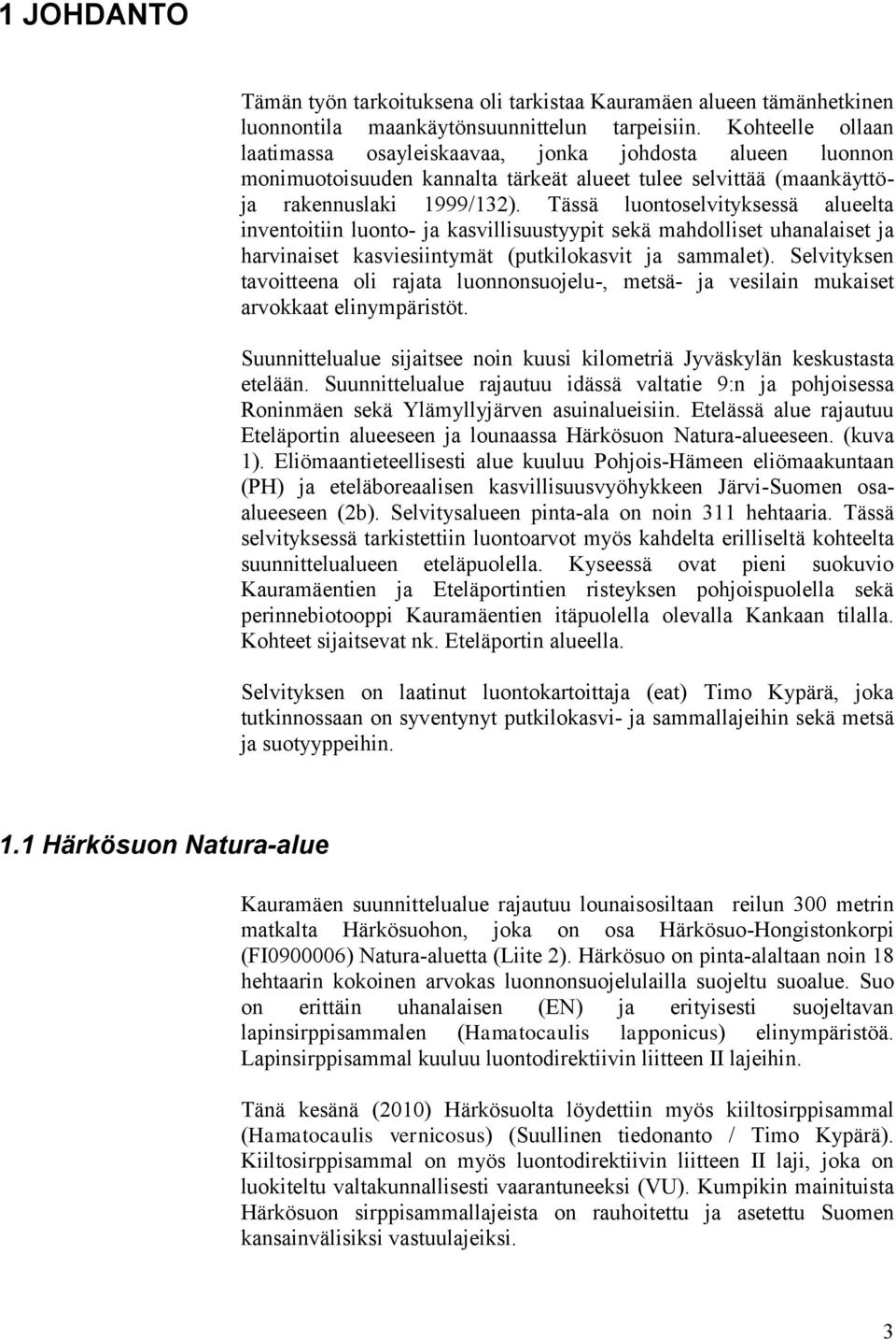 Tässä luontoselvityksessä alueelta inventoitiin luonto- ja kasvillisuustyypit sekä mahdolliset uhanalaiset ja harvinaiset kasviesiintymät (putkilokasvit ja sammalet).