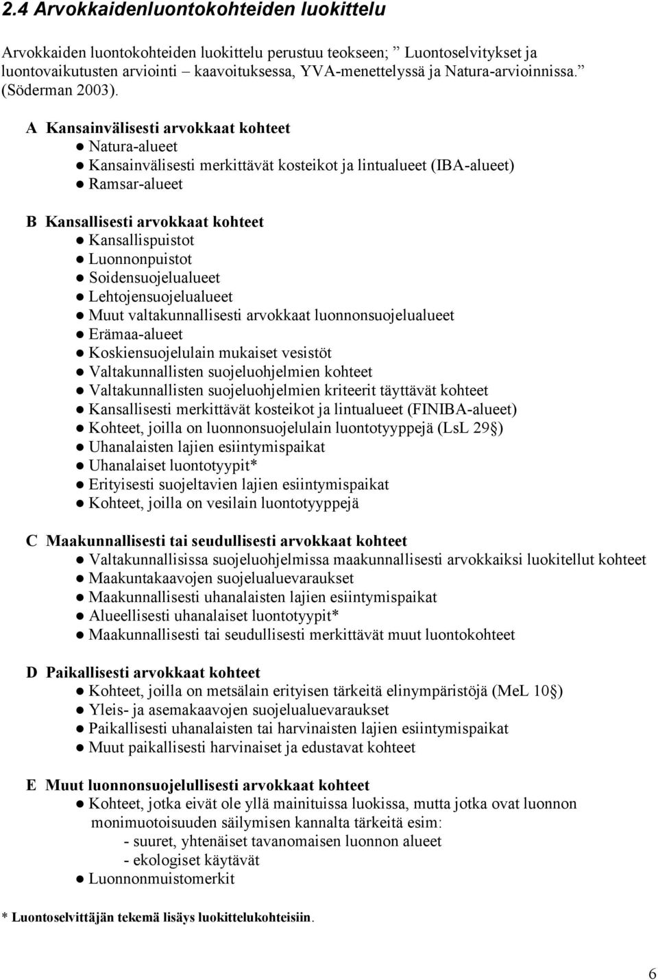 A Kansainvälisesti arvokkaat kohteet Natura-alueet Kansainvälisesti merkittävät kosteikot ja lintualueet (IBA-alueet) Ramsar-alueet B Kansallisesti arvokkaat kohteet Kansallispuistot Luonnonpuistot