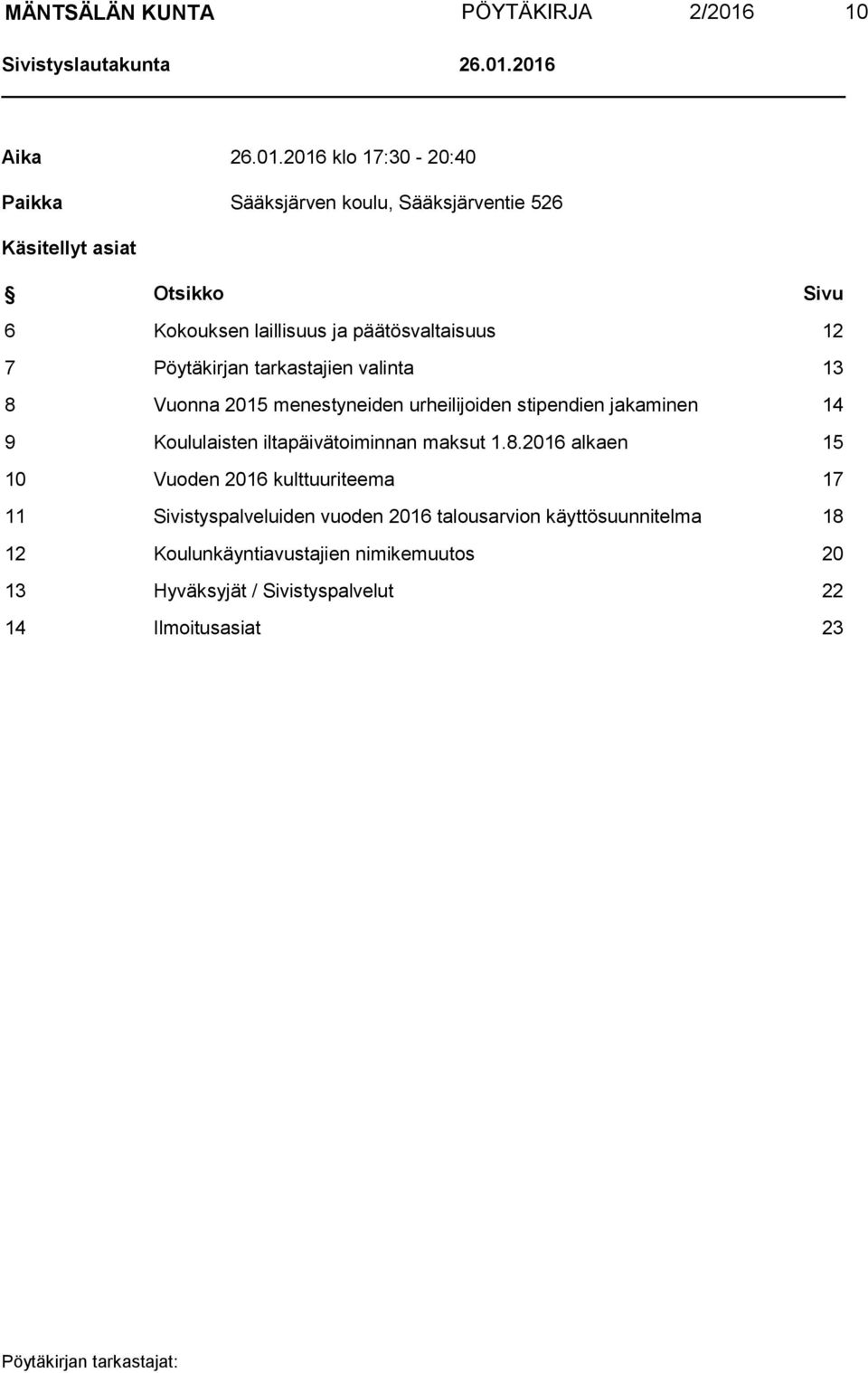 2016 Aika 26.01.2016 klo 17:30-20:40 Paikka Sääksjärven koulu, Sääksjärventie 526 Käsitellyt asiat Otsikko Sivu 6 Kokouksen laillisuus ja