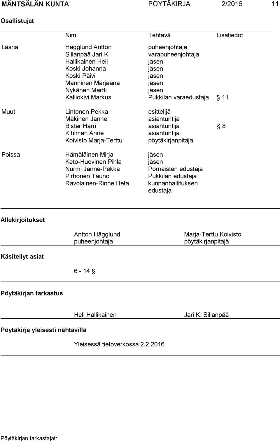 Mäkinen Janne asiantuntija Bister Harri asiantuntija 8 Kihlman Anne asiantuntija Koivisto Marja-Terttu pöytäkirjanpitäjä Poissa Hämäläinen Mirja jäsen Keto-Huovinen Pihla jäsen Nurmi Janne-Pekka