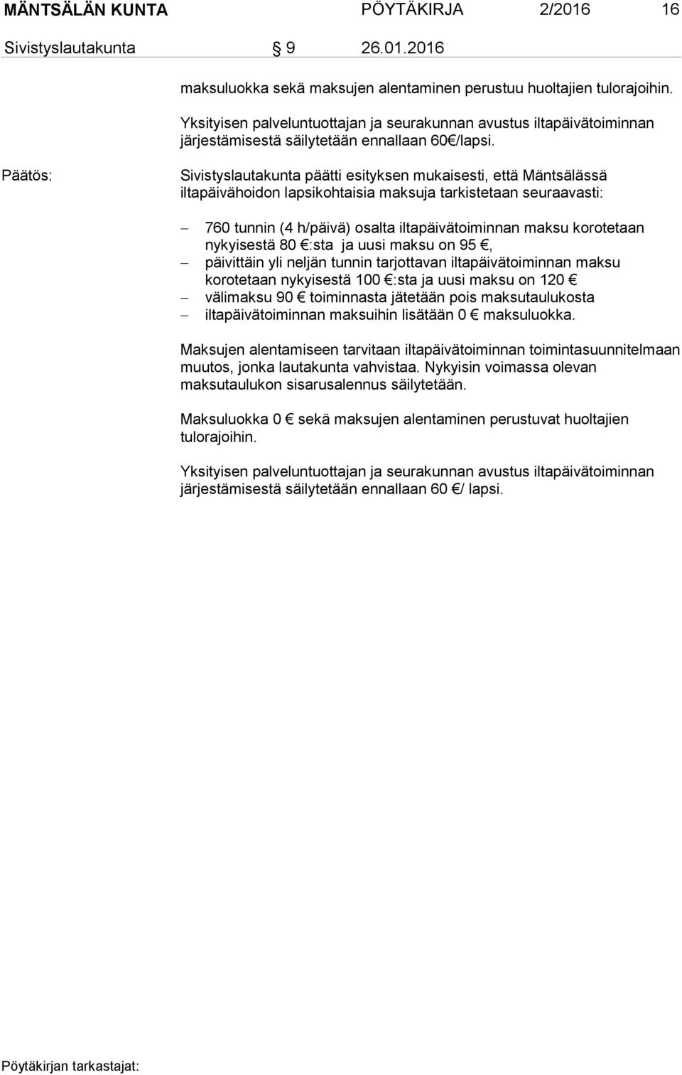 Sivistyslautakunta päätti esityksen mukaisesti, että Mäntsälässä iltapäivähoidon lapsikohtaisia maksuja tarkistetaan seuraavasti: 760 tunnin (4 h/päivä) osalta iltapäivätoiminnan maksu korotetaan