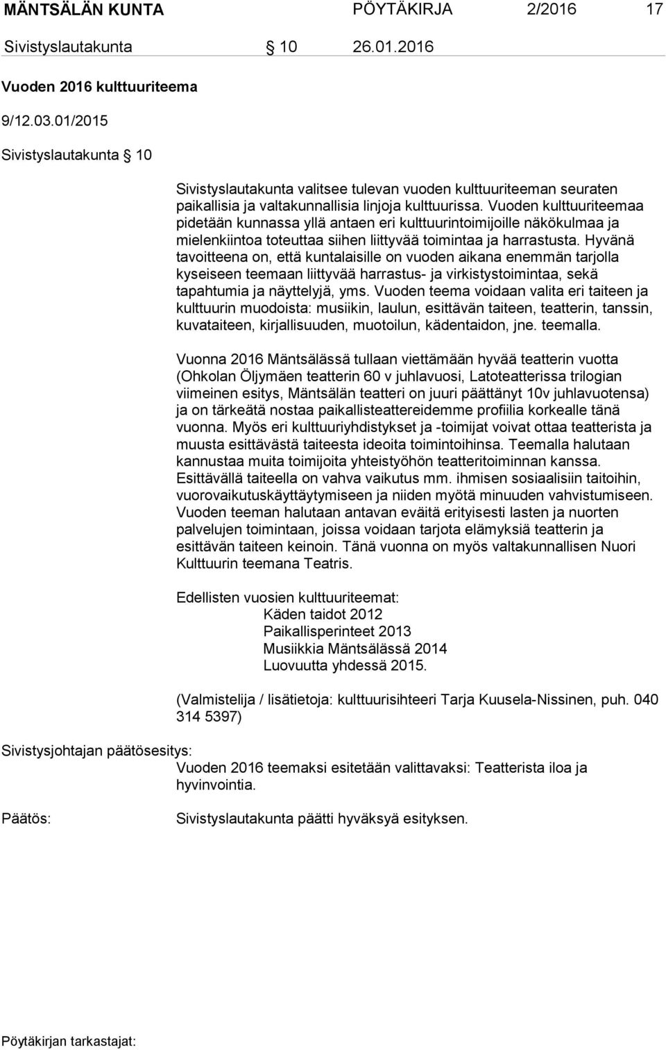 Vuoden kulttuuriteemaa pidetään kunnassa yllä antaen eri kulttuurintoimijoille näkökulmaa ja mielenkiintoa toteuttaa siihen liittyvää toimintaa ja harrastusta.