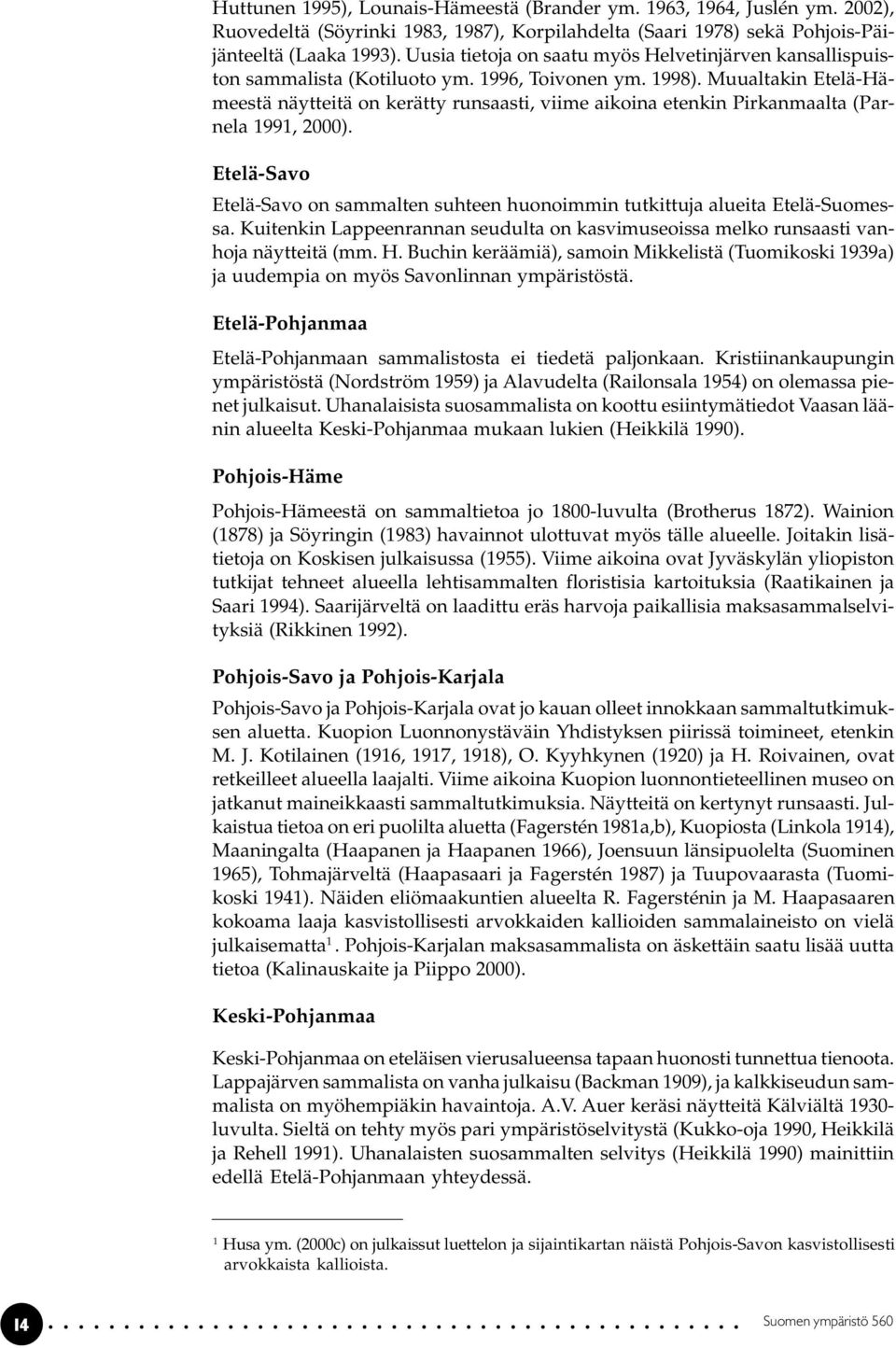 Muualtakin Etelä-Hämeestä näytteitä on kerätty runsaasti, viime aikoina etenkin Pirkanmaalta (Parnela 1991, 2000).