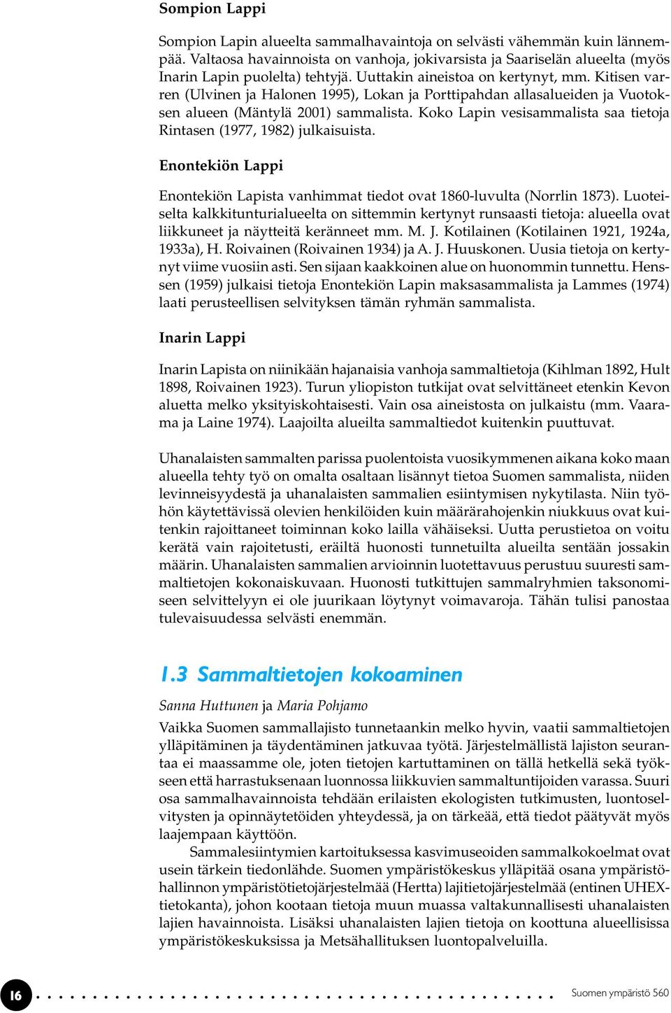Koko Lapin vesisammalista saa tietoja Rintasen (1977, 1982) julkaisuista. Enontekiön Lappi Enontekiön Lapista vanhimmat tiedot ovat 1860-luvulta (Norrlin 1873).