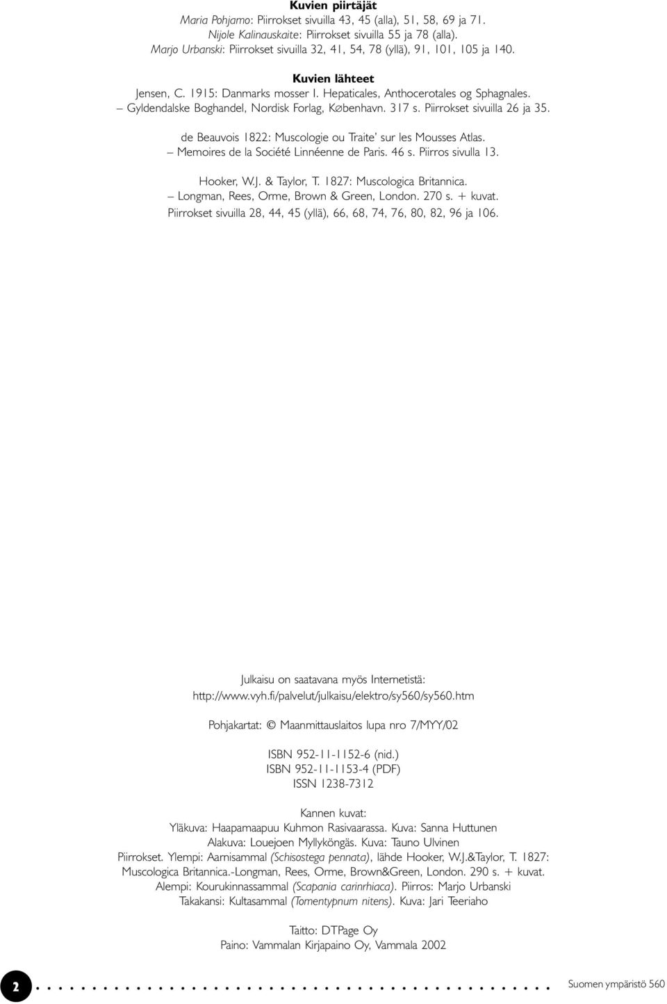 Gyldendalske Boghandel, Nordisk Forlag, K benhavn. 317 s. Piirrokset sivuilla 26 ja 35. de Beauvois 1822: Muscologie ou Traite sur les Mousses Atlas. Memoires de la Société Linnéenne de Paris. 46 s.