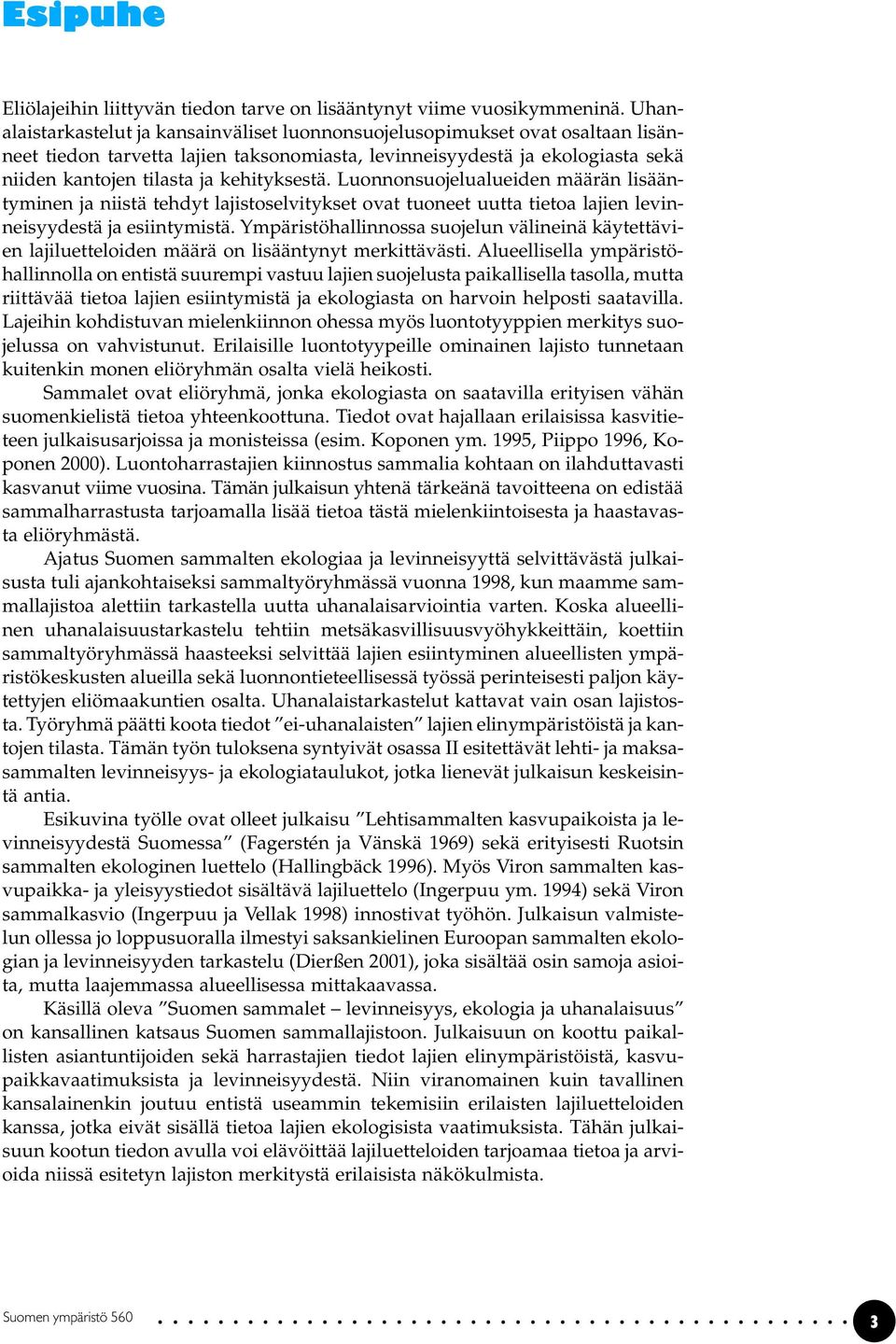 kehityksestä. Luonnonsuojelualueiden määrän lisääntyminen ja niistä tehdyt lajistoselvitykset ovat tuoneet uutta tietoa lajien levinneisyydestä ja esiintymistä.