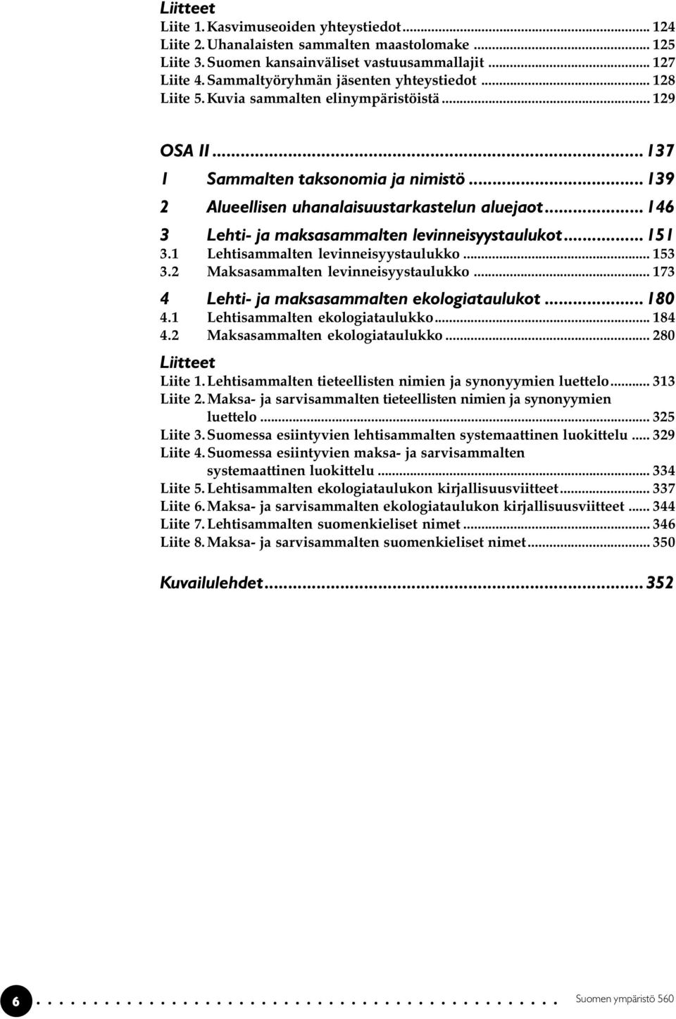 ..146 3 Lehti- ja maksasammalten levinneisyystaulukot...151 3.1 Lehtisammalten levinneisyystaulukko... 153 3.2 Maksasammalten levinneisyystaulukko... 173 4 Lehti- ja maksasammalten ekologiataulukot.