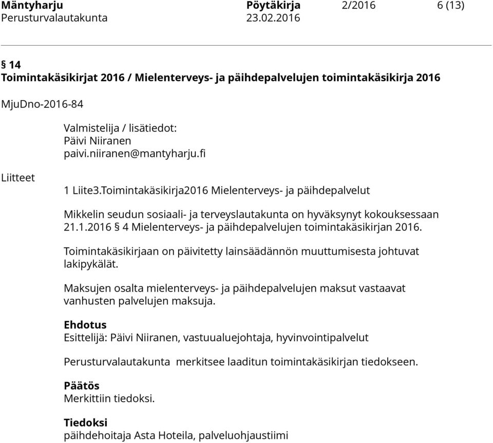 Toimintakäsikirjaan on päivitetty lainsäädännön muuttumisesta johtuvat lakipykälät. Maksujen osalta mielenterveys- ja päihdepalvelujen maksut vastaavat vanhusten palvelujen maksuja.