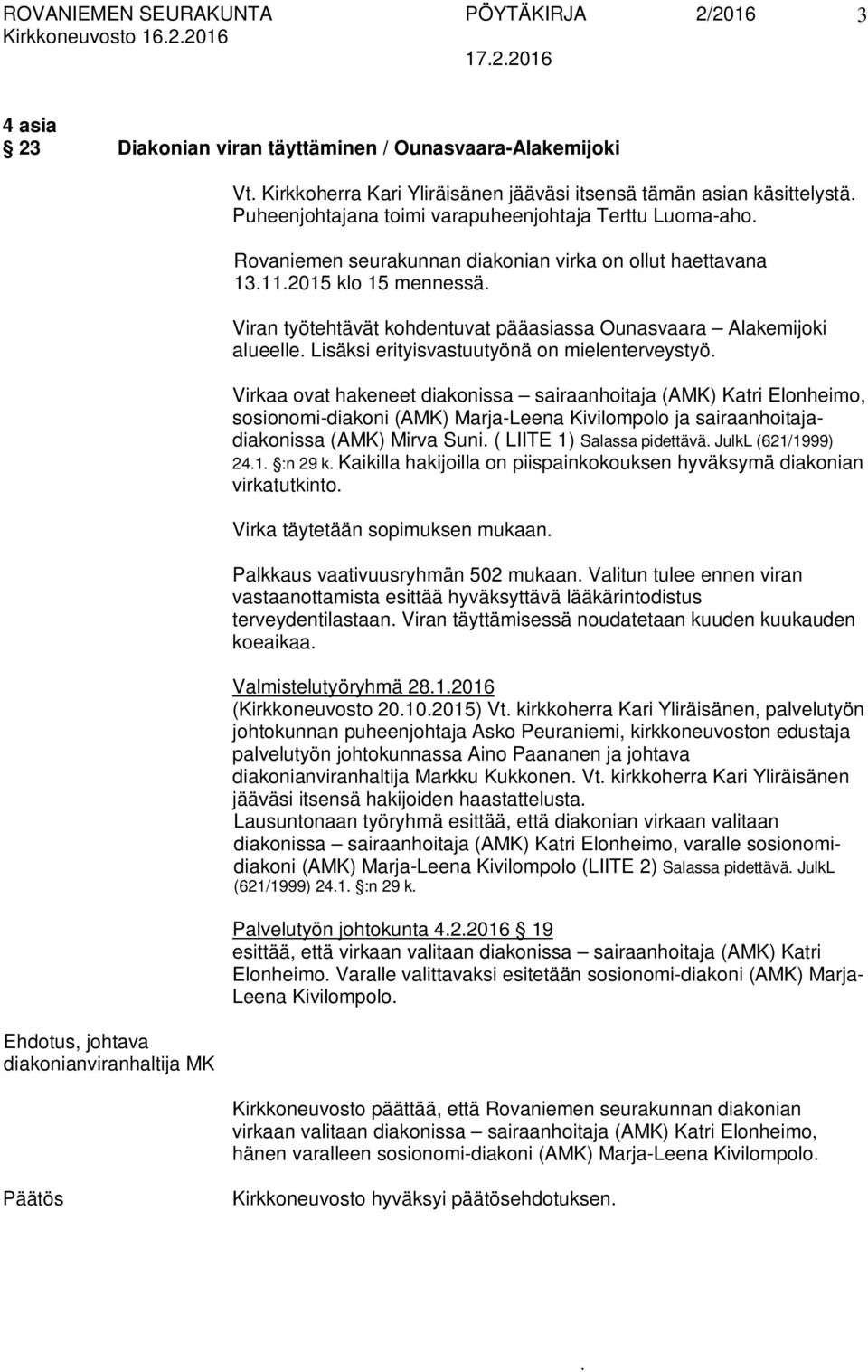 Ounasvaara Alakemijoki alueelle Lisäksi erityisvastuutyönä on mielenterveystyö Virkaa ovat hakeneet diakonissa sairaanhoitaja (AMK) Katri Elonheimo, sosionomi-diakoni (AMK) Marja-Leena Kivilompolo ja