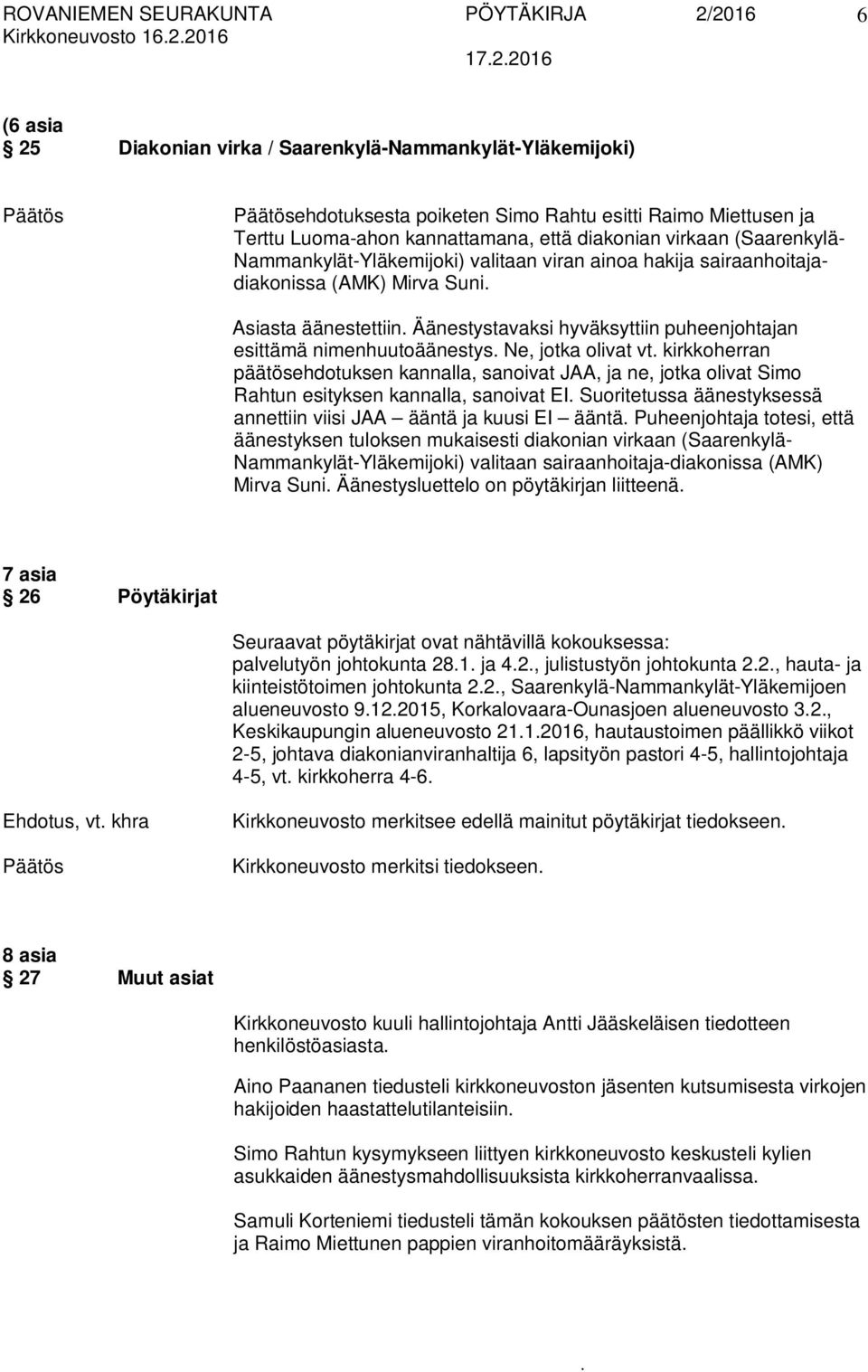 nimenhuutoäänestys Ne, jotka olivat vt kirkkoherran päätösehdotuksen kannalla, sanoivat JAA, ja ne, jotka olivat Simo Rahtun esityksen kannalla, sanoivat EI Suoritetussa äänestyksessä annettiin viisi