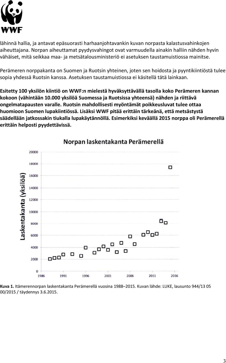 Perämeren norppakanta on Suomen ja Ruotsin yhteinen, joten sen hoidosta ja pyyntikiintiöstä tulee sopia yhdessä Ruotsin kanssa. Asetuksen taustamuistiossa ei käsitellä tätä lainkaan.