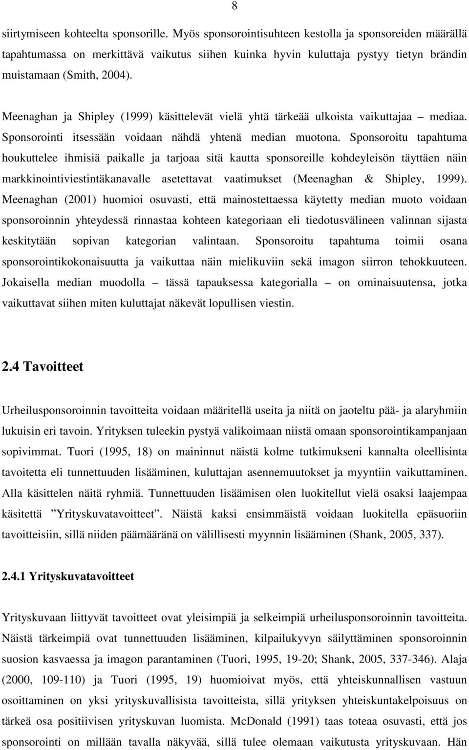 Meenaghan ja Shipley (1999) käsittelevät vielä yhtä tärkeää ulkoista vaikuttajaa mediaa. Sponsorointi itsessään voidaan nähdä yhtenä median muotona.