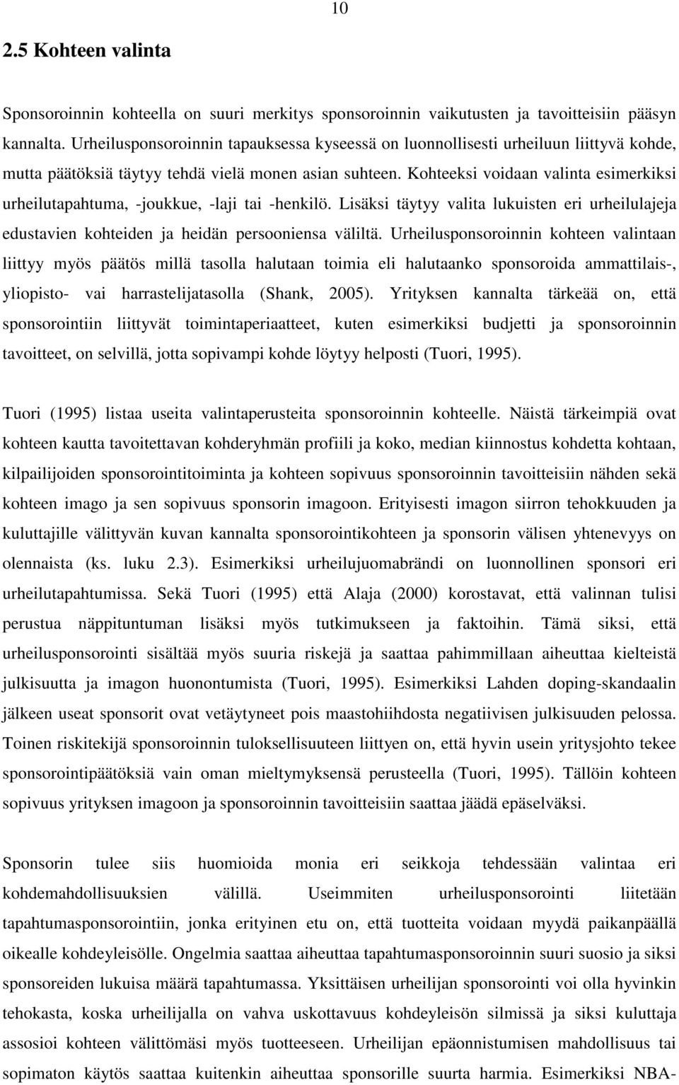 Kohteeksi voidaan valinta esimerkiksi urheilutapahtuma, -joukkue, -laji tai -henkilö. Lisäksi täytyy valita lukuisten eri urheilulajeja edustavien kohteiden ja heidän persooniensa väliltä.