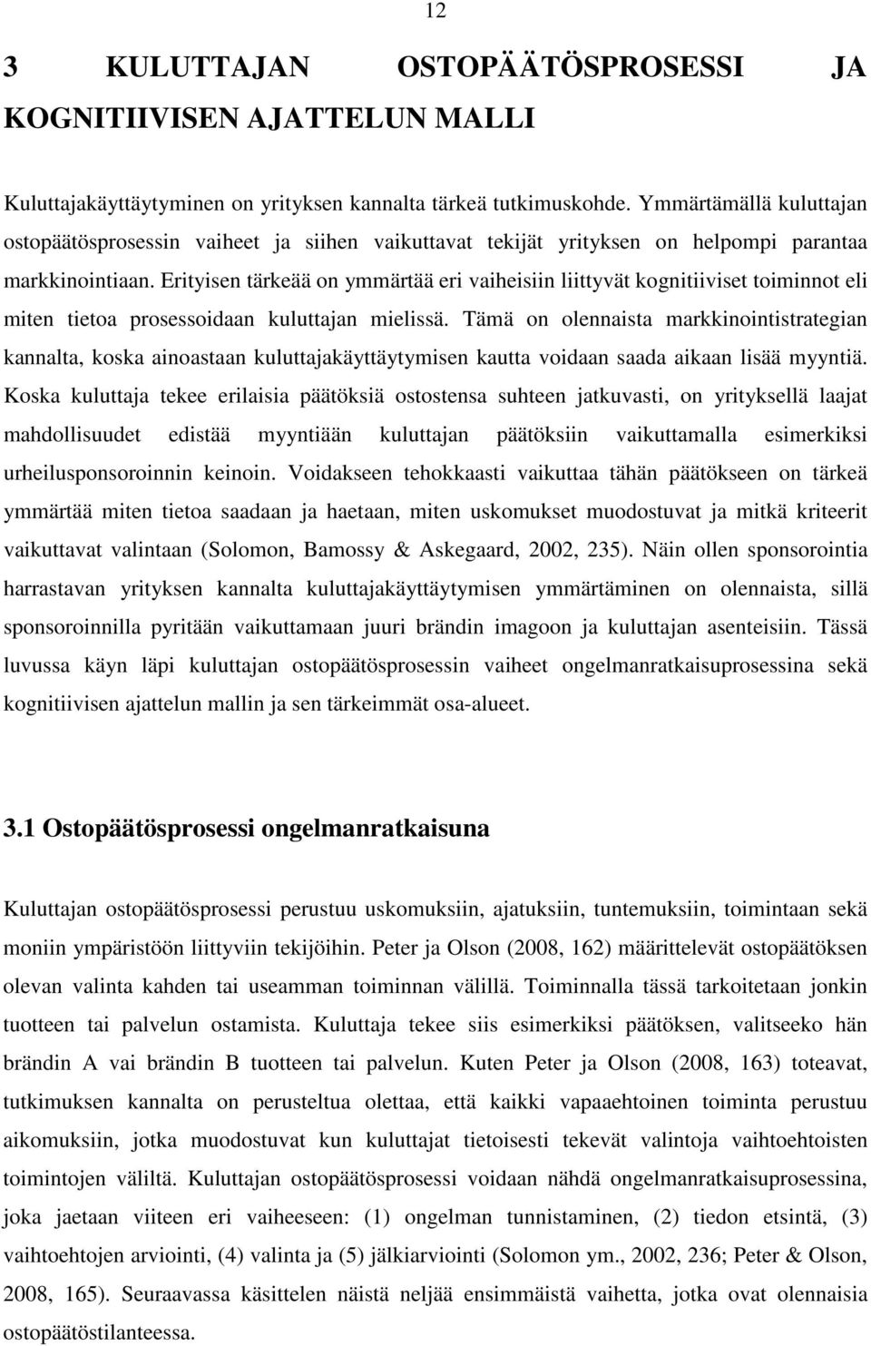 Erityisen tärkeää on ymmärtää eri vaiheisiin liittyvät kognitiiviset toiminnot eli miten tietoa prosessoidaan kuluttajan mielissä.