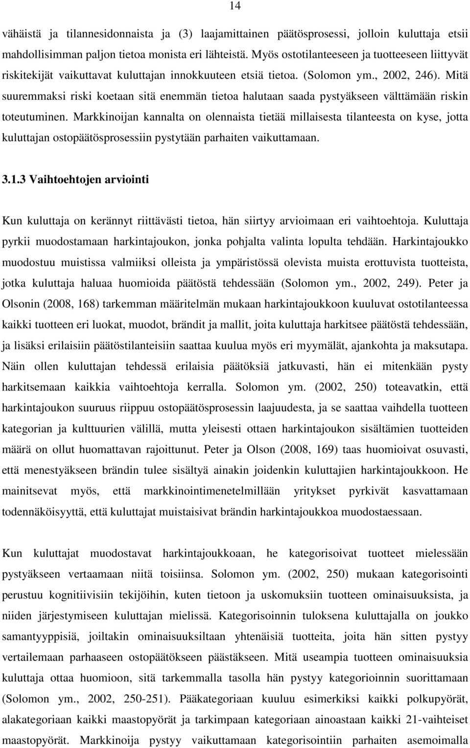 Mitä suuremmaksi riski koetaan sitä enemmän tietoa halutaan saada pystyäkseen välttämään riskin toteutuminen.