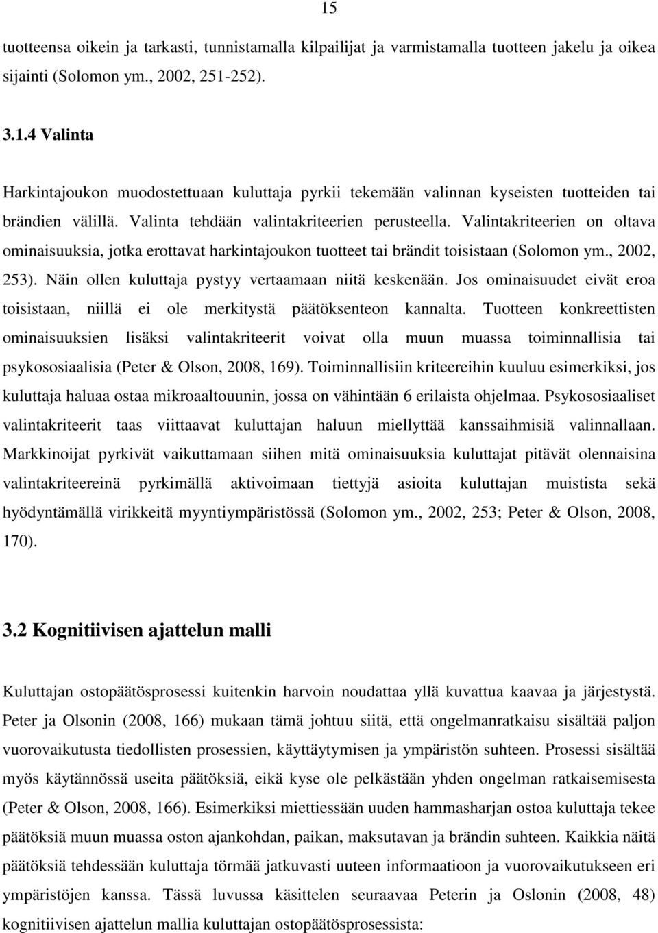 Näin ollen kuluttaja pystyy vertaamaan niitä keskenään. Jos ominaisuudet eivät eroa toisistaan, niillä ei ole merkitystä päätöksenteon kannalta.