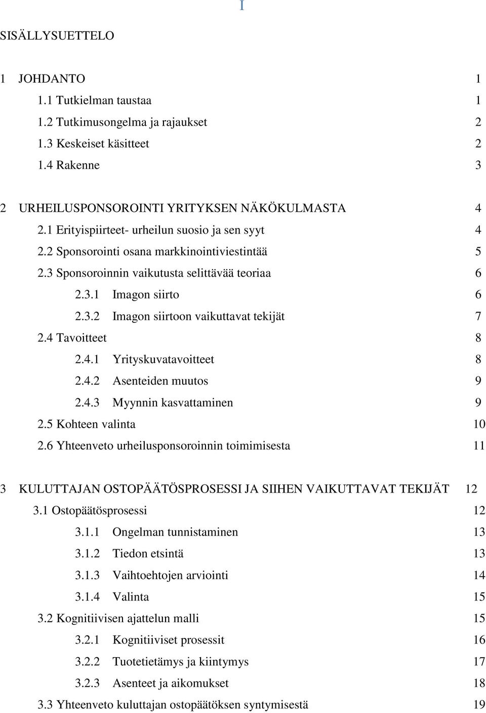 4 Tavoitteet 8 2.4.1 Yrityskuvatavoitteet 8 2.4.2 Asenteiden muutos 9 2.4.3 Myynnin kasvattaminen 9 2.5 Kohteen valinta 10 2.