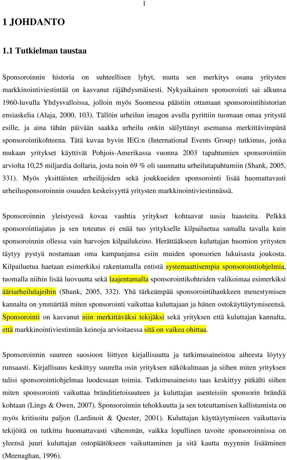 Tällöin urheilun imagon avulla pyrittiin tuomaan omaa yritystä esille, ja aina tähän päivään saakka urheilu onkin säilyttänyt asemansa merkittävimpänä sponsorointikohteena.