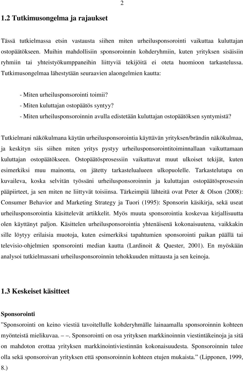 Tutkimusongelmaa lähestytään seuraavien alaongelmien kautta: - Miten urheilusponsorointi toimii? - Miten kuluttajan ostopäätös syntyy?