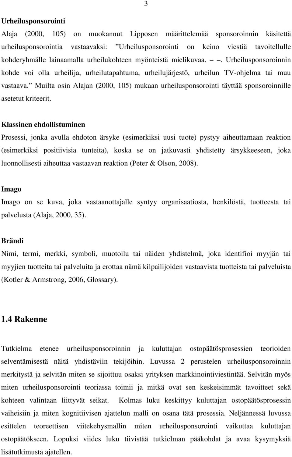 Muilta osin Alajan (2000, 105) mukaan urheilusponsorointi täyttää sponsoroinnille asetetut kriteerit.