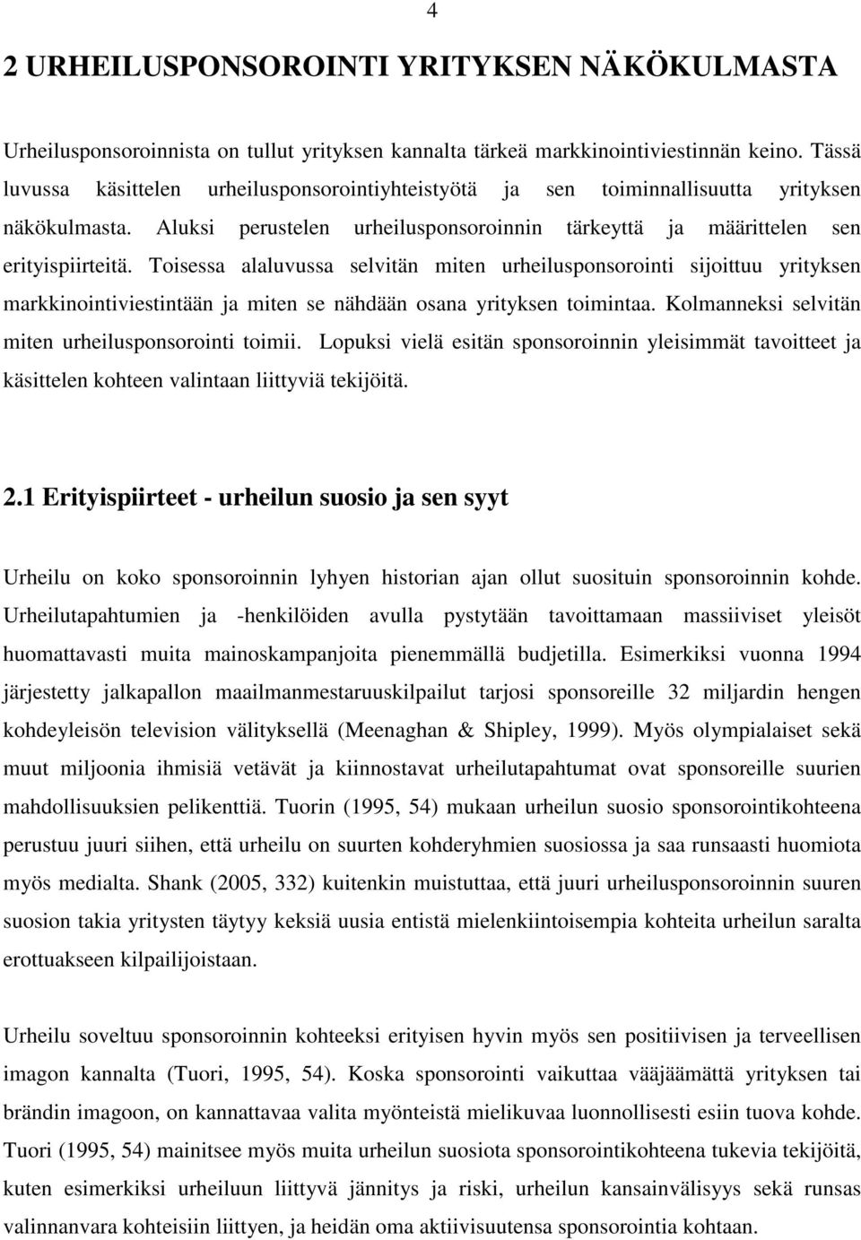 Toisessa alaluvussa selvitän miten urheilusponsorointi sijoittuu yrityksen markkinointiviestintään ja miten se nähdään osana yrityksen toimintaa. Kolmanneksi selvitän miten urheilusponsorointi toimii.