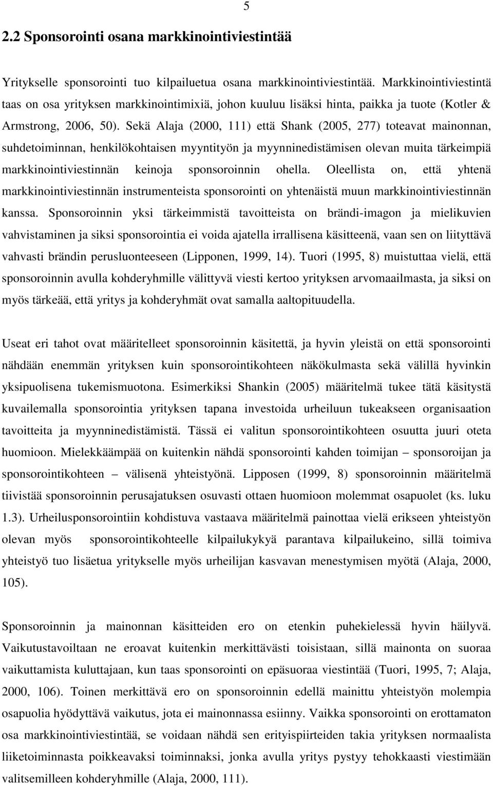 Sekä Alaja (2000, 111) että Shank (2005, 277) toteavat mainonnan, suhdetoiminnan, henkilökohtaisen myyntityön ja myynninedistämisen olevan muita tärkeimpiä markkinointiviestinnän keinoja