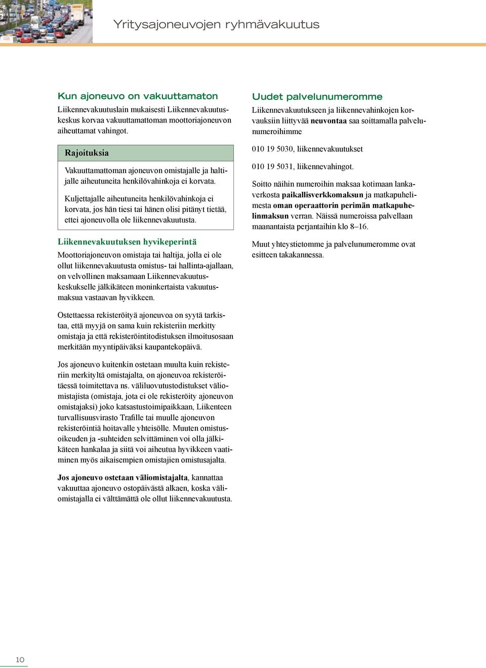 Kuljettajalle aiheutuneita henkilövahinkoja ei korvata, jos hän tiesi tai hänen olisi pitänyt tietää, ettei ajoneuvolla ole liikennevakuutusta.