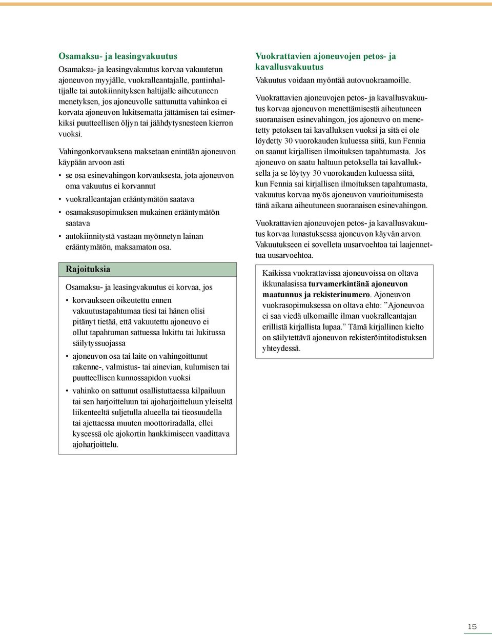 Vahingonkorvauksena maksetaan enintään ajoneuvon käypään arvoon asti se osa esinevahingon korvauksesta, jota ajoneuvon oma vakuutus ei korvannut vuokralleantajan erääntymätön saatava