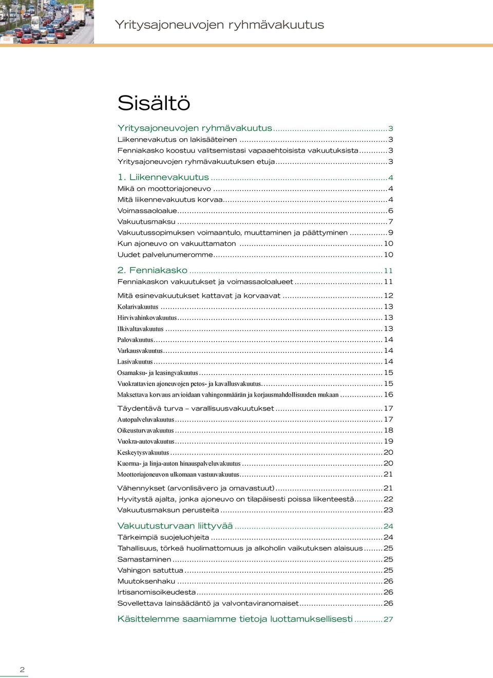 ..7 Vakuutussopimuksen voimaantulo, muuttaminen ja päättyminen...9 Kun ajoneuvo on vakuuttamaton...10 Uudet palvelunumeromme...10 2. Fenniakasko...11 Fenniakaskon vakuutukset ja voimassaoloalueet.