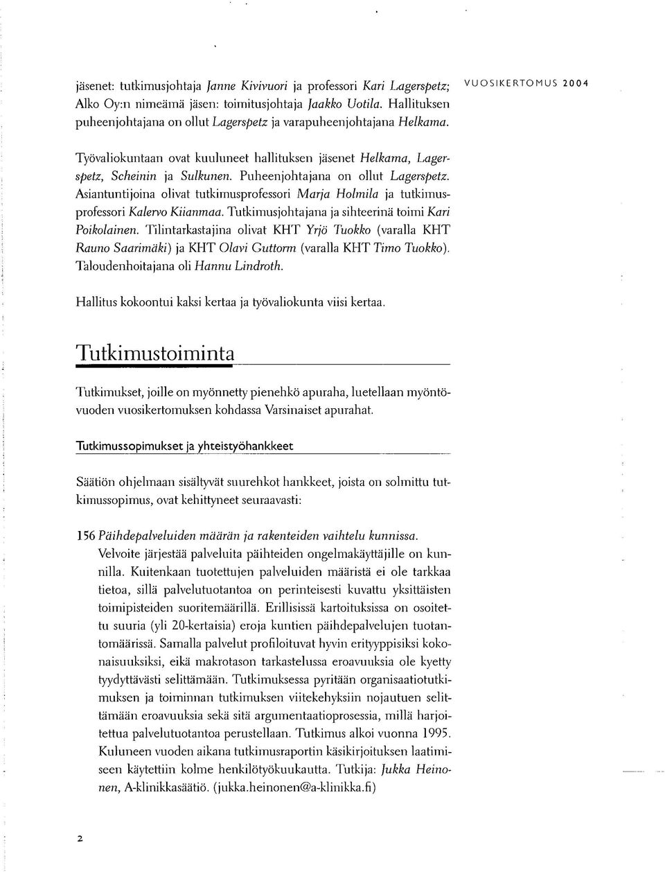 Puheenjohtajana on ollut Lagerspetz. Asiantuntijoina olivat tutkimusprofessori Marja Holmila ja tutkimusprofessori Kalervo Kiianmaa. Tutkimusjohtajana ja sihteerinä toimi Kari Poikolainen.