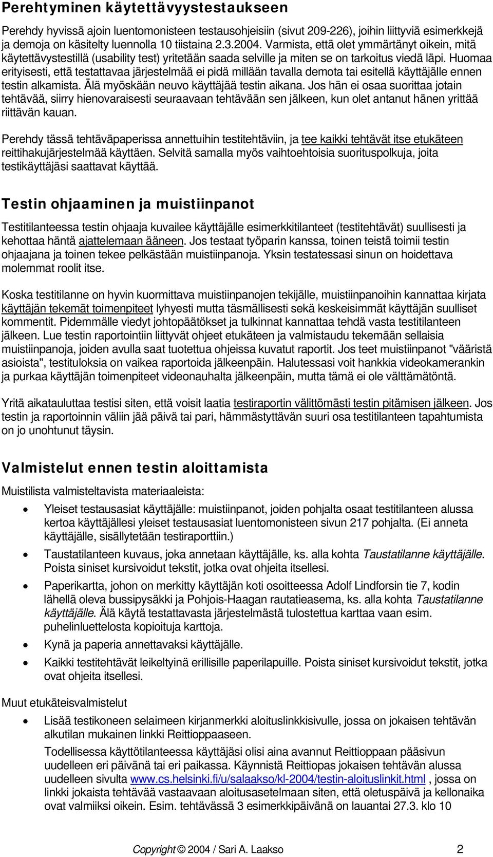 Huomaa erityisesti, että testattavaa järjestelmää ei pidä millään tavalla demota tai esitellä käyttäjälle ennen testin alkamista. Älä myöskään neuvo käyttäjää testin aikana.