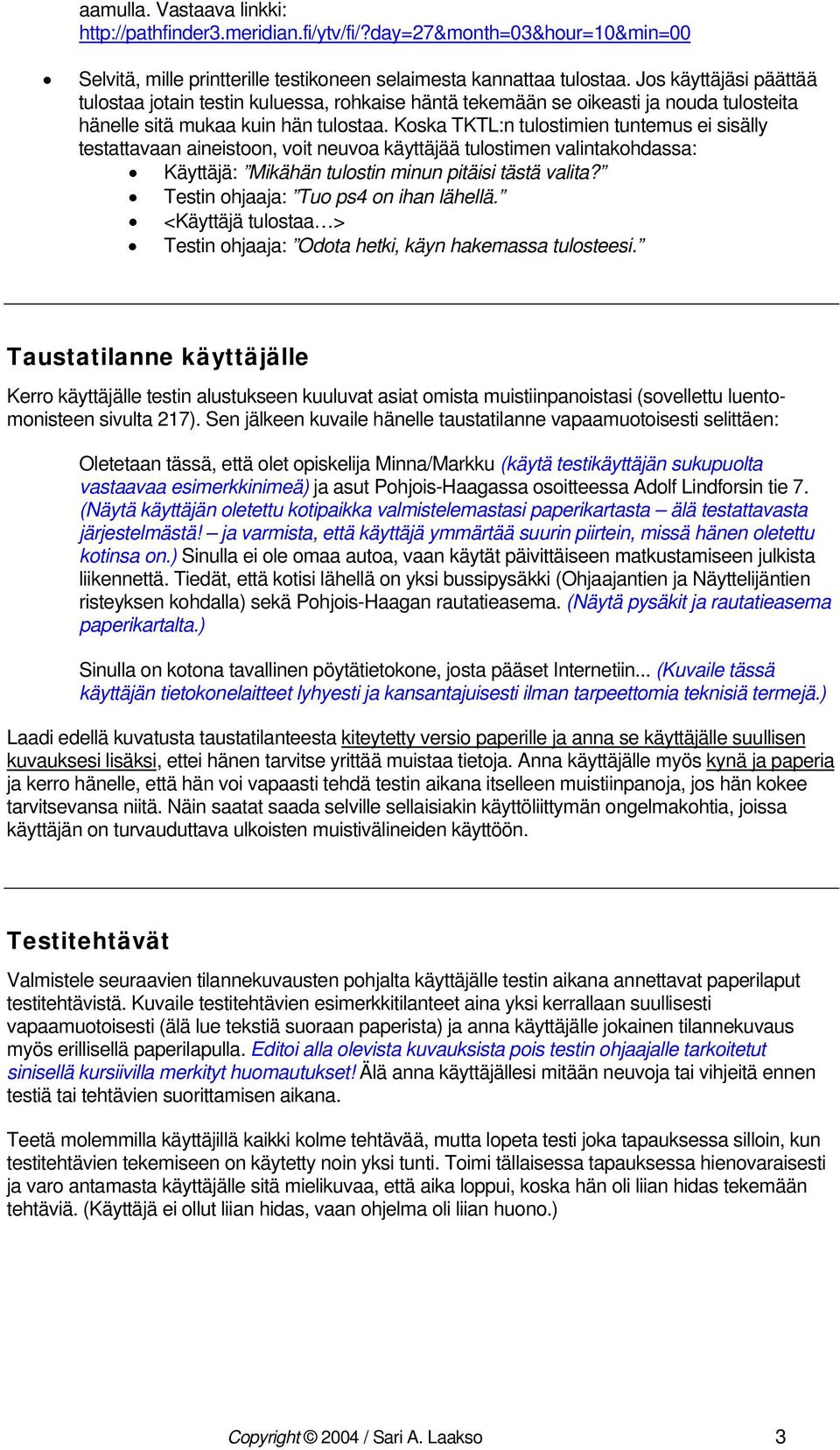 Koska TKTL:n tulostimien tuntemus ei sisälly testattavaan aineistoon, voit neuvoa käyttäjää tulostimen valintakohdassa: Käyttäjä: Mikähän tulostin minun pitäisi tästä valita?