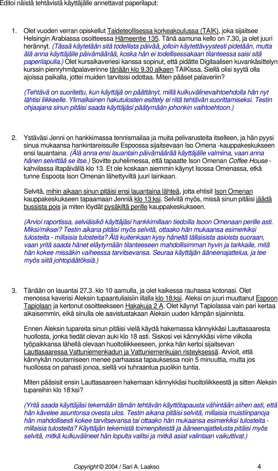 (Tässä käytetään sitä todellista päivää, jolloin käytettävyystesti pidetään, mutta älä anna käyttäjälle päivämäärää, koska hän ei todellisessakaan tilanteessa saisi sitä paperilapulla.