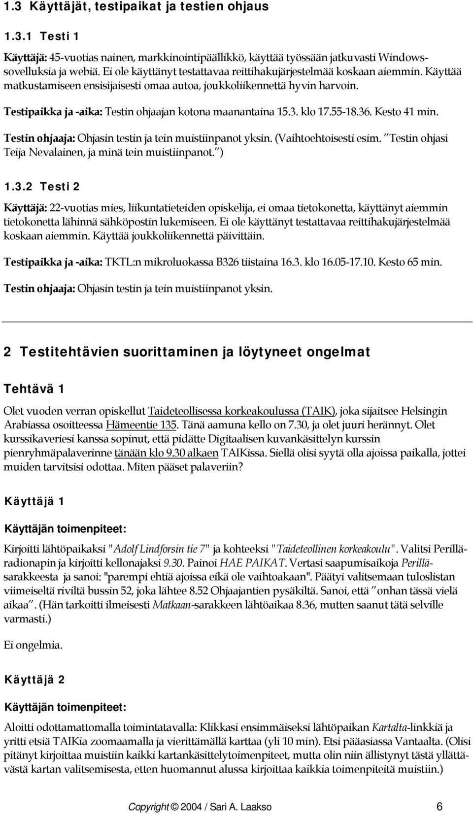 Testipaikka ja -aika: Testin ohjaajan kotona maanantaina 15.3. klo 17.55-18.36. Kesto 41 min. Testin ohjaaja: Ohjasin testin ja tein muistiinpanot yksin. (Vaihtoehtoisesti esim.