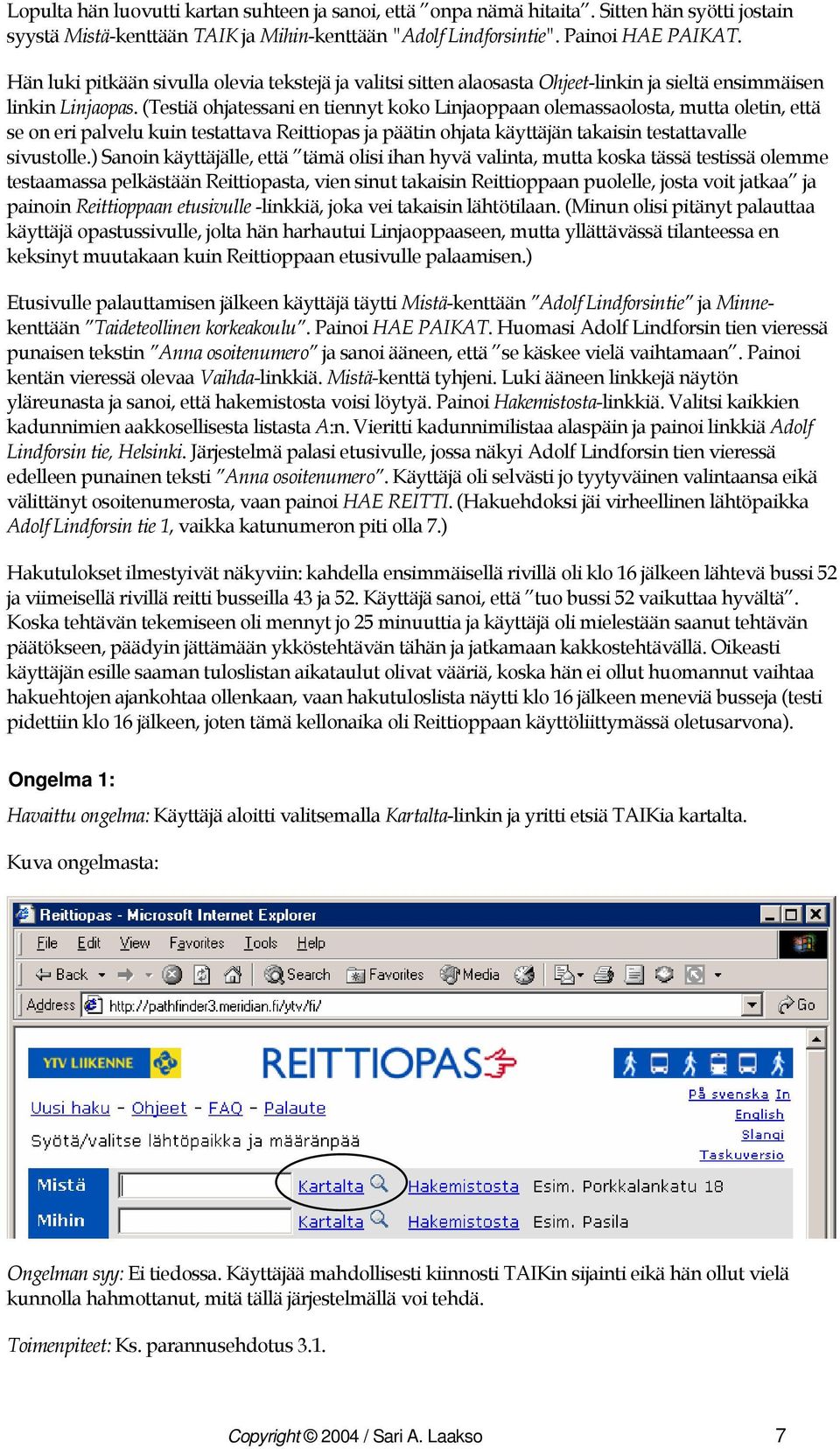 (Testiä ohjatessani en tiennyt koko Linjaoppaan olemassaolosta, mutta oletin, että se on eri palvelu kuin testattava Reittiopas ja päätin ohjata käyttäjän takaisin testattavalle sivustolle.