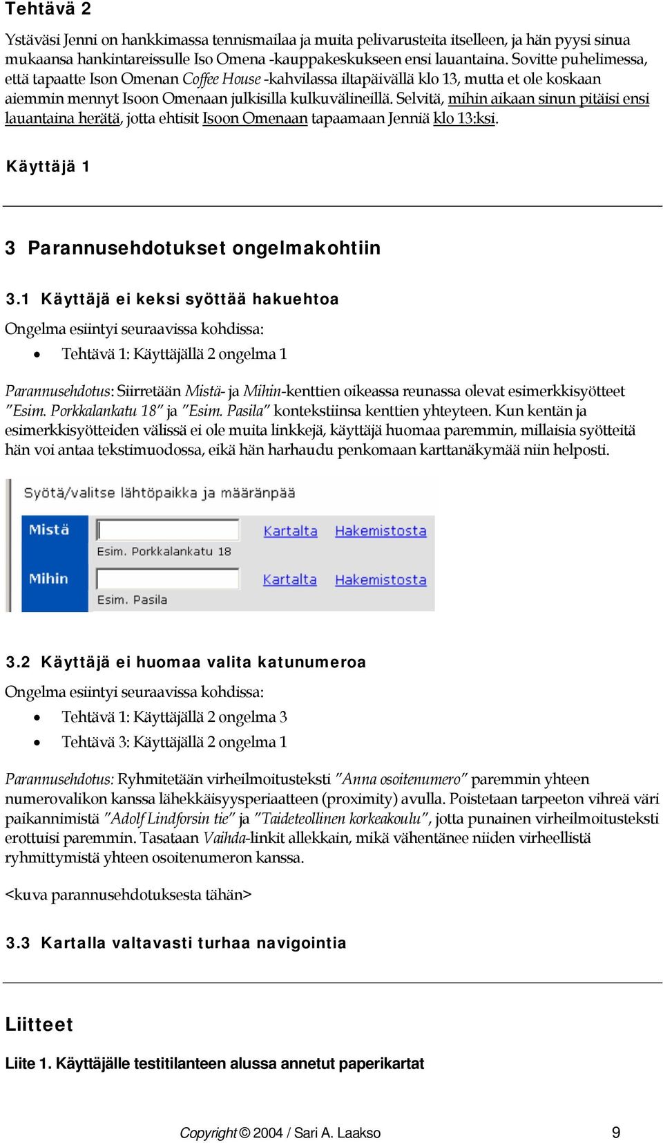 Selvitä, mihin aikaan sinun pitäisi ensi lauantaina herätä, jotta ehtisit Isoon Omenaan tapaamaan Jenniä klo 13:ksi. Käyttäjä 1 3 Parannusehdotukset ongelmakohtiin 3.