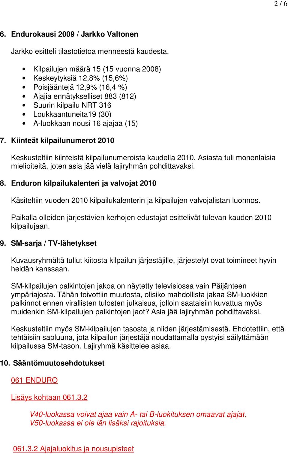 (15) 7. Kiinteät kilpailunumerot 2010 Keskusteltiin kiinteistä kilpailunumeroista kaudella 2010. Asiasta tuli monenlaisia mielipiteitä, joten asia jää vielä lajiryhmän pohdittavaksi. 8.