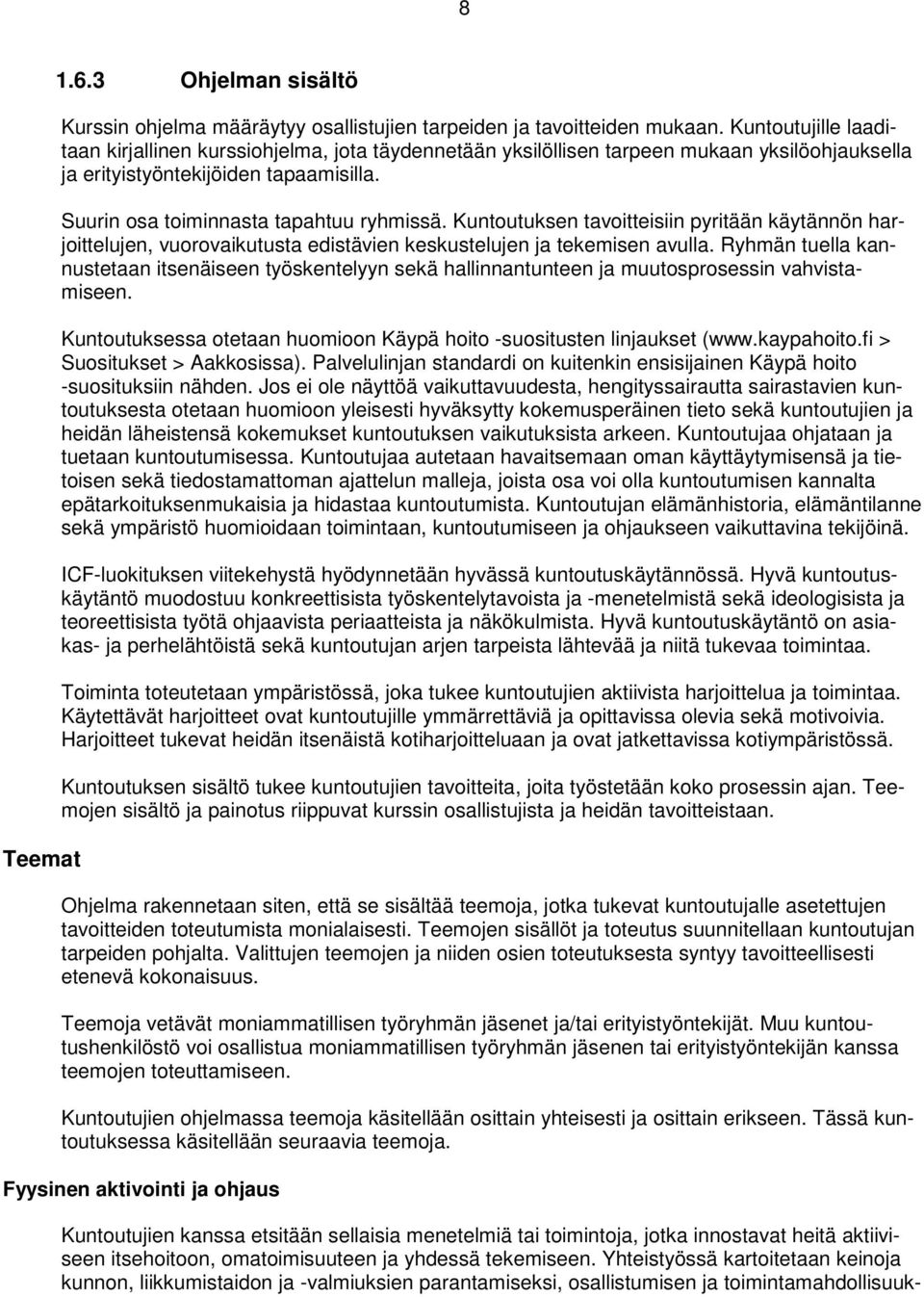 Kuntoutuksen tavoitteisiin pyritään käytännön harjoittelujen, vuorovaikutusta edistävien keskustelujen ja tekemisen avulla.