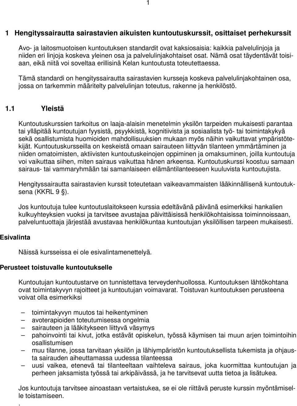 Tämä standardi on hengityssairautta sairastavien kursseja koskeva palvelulinjakohtainen osa, jossa on tarkemmin määritelty palvelulinjan toteutus, rakenne ja henkilöstö. 1.