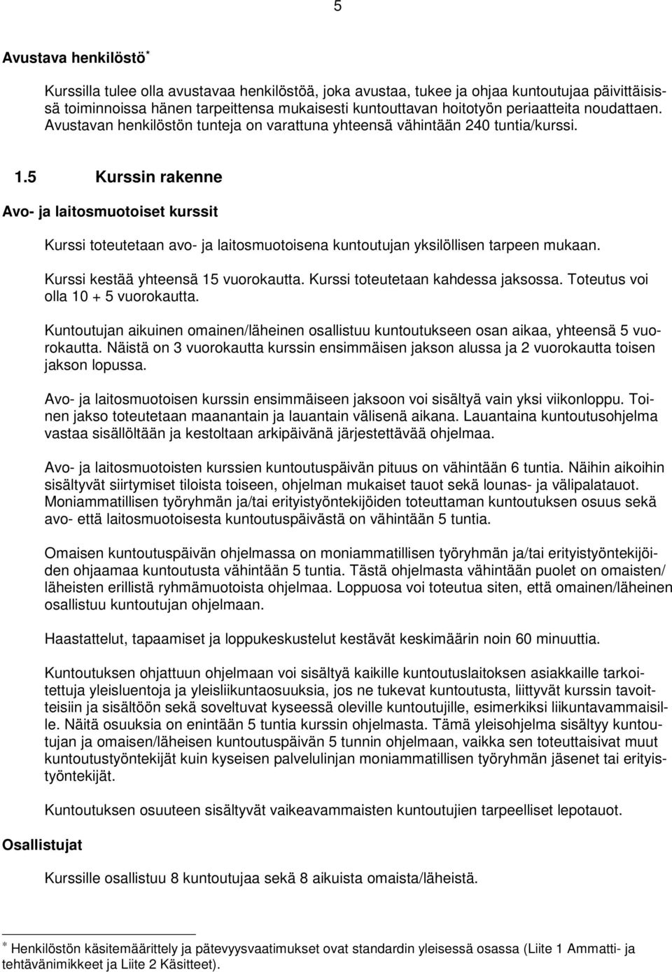 5 Kurssin rakenne Avo- ja laitosmuotoiset kurssit Kurssi toteutetaan avo- ja laitosmuotoisena kuntoutujan yksilöllisen tarpeen mukaan. Kurssi kestää yhteensä 15 vuorokautta.