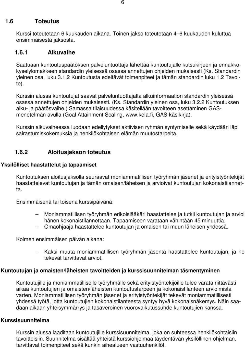 Kurssin alussa kuntoutujat saavat palveluntuottajalta alkuinformaation standardin yleisessä osassa annettujen ohjeiden mukaisesti. (Ks. Standardin yleinen osa, luku 3.2.