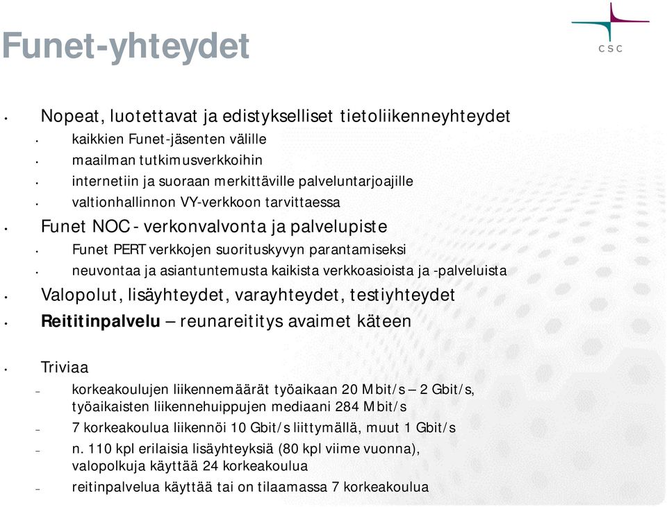 -palveluista Valopolut, lisäyhteydet, varayhteydet, testiyhteydet Reititinpalvelu reunareititys avaimet käteen Triviaa korkeakoulujen liikennemäärät työaikaan 20 Mbit/s 2 Gbit/s, työaikaisten