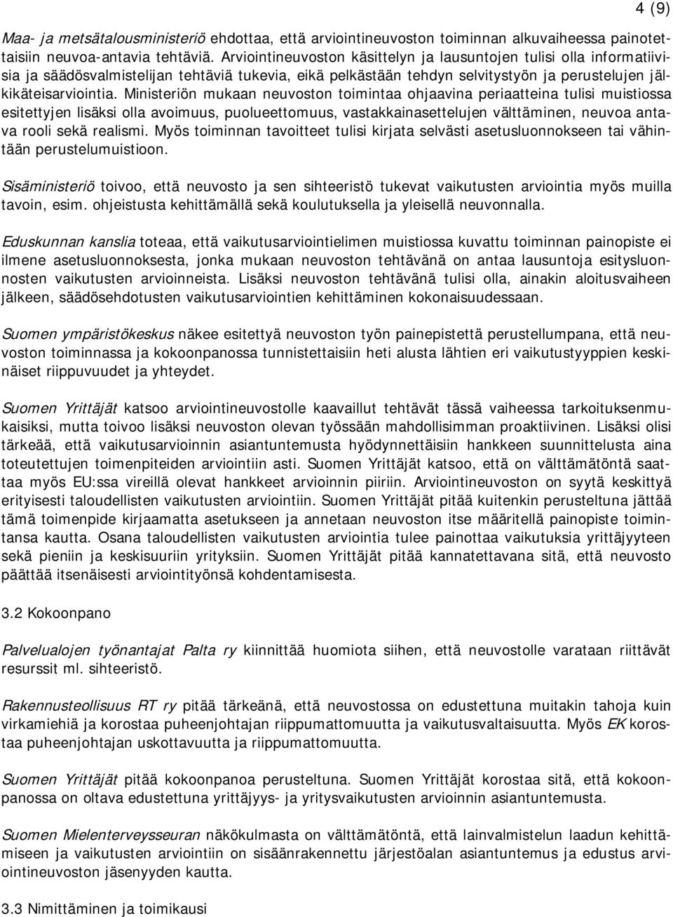 Ministeriön mukaan neuvoston toimintaa ohjaavina periaatteina tulisi muistiossa esitettyjen lisäksi olla avoimuus, puolueettomuus, vastakkainasettelujen välttäminen, neuvoa antava rooli sekä realismi.