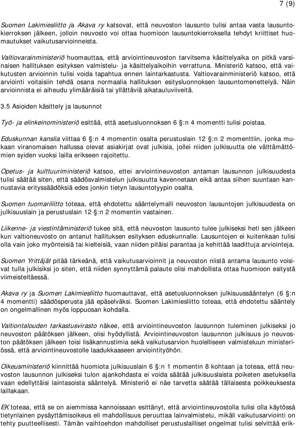 Valtiovarainministeriö huomauttaa, että arviointineuvoston tarvitsema käsittelyaika on pitkä varsinaisen hallituksen esityksen valmistelu- ja käsittelyaikoihin verrattuna.