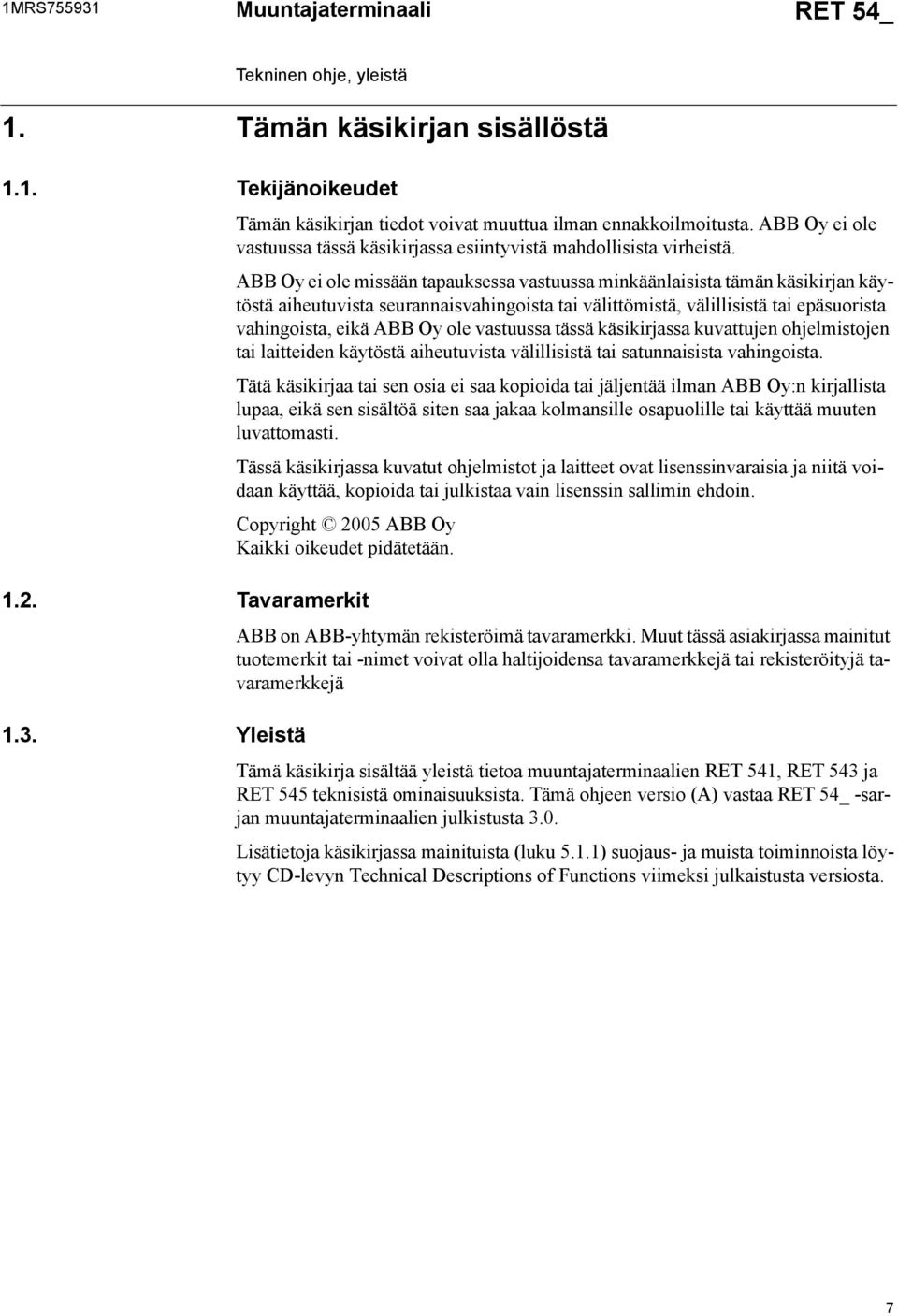 ABB Oy ei ole missään tapauksessa vastuussa minkäänlaisista tämän käsikirjan käytöstä aiheutuvista seurannaisvahingoista tai välittömistä, välillisistä tai epäsuorista vahingoista, eikä ABB Oy ole