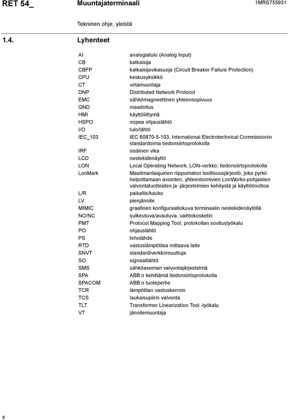 katkaisijavikasuoja (Circuit Breaker Failure Protection) keskusyksikkö virtamuuntaja Distributed Network Protocol sähkömagneettinen yhteensopivuus maadoitus käyttöliittymä nopea ohjauslähtö