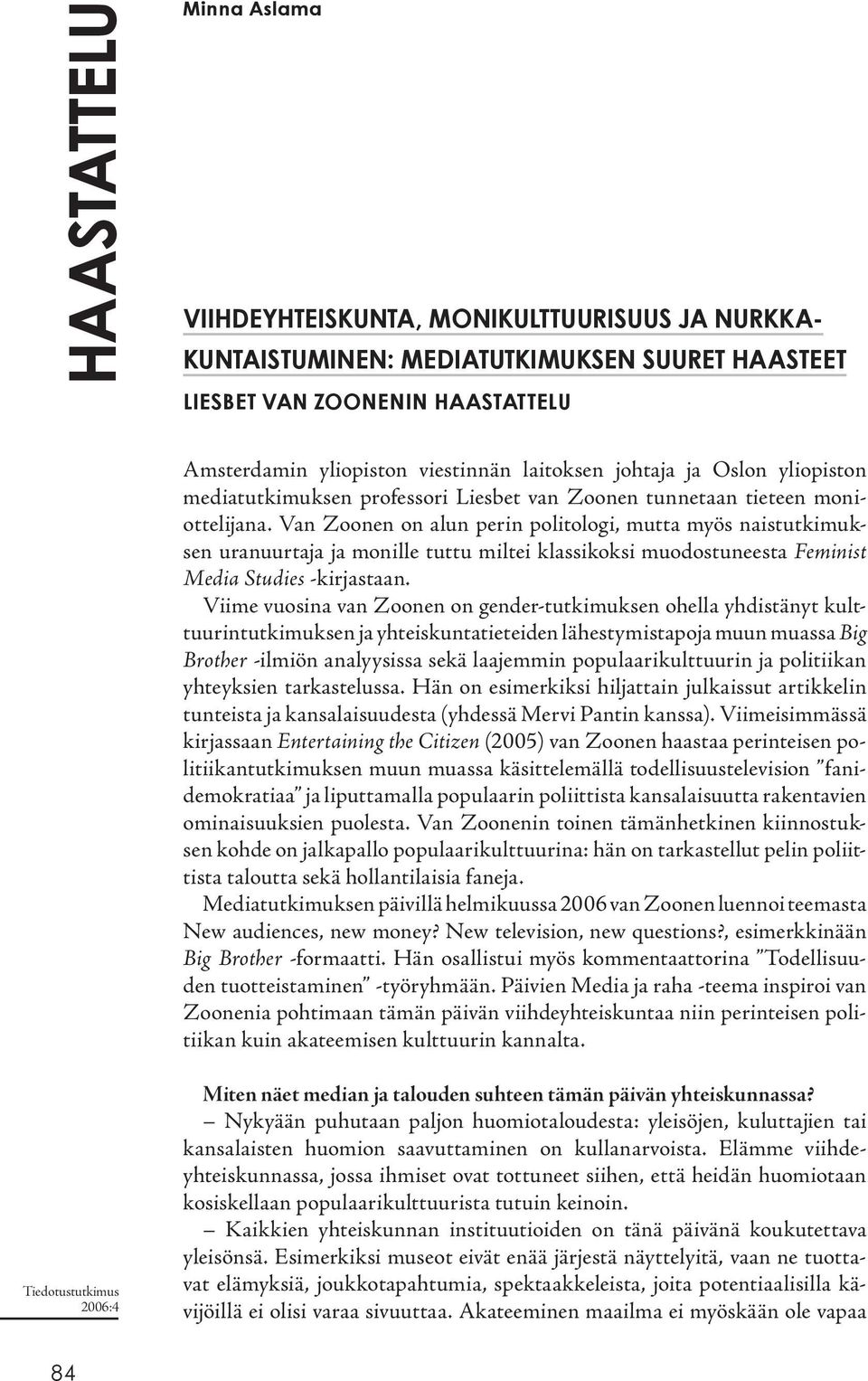 Van Zoonen on alun perin politologi, mutta myös naistutkimuksen uranuurtaja ja monille tuttu miltei klassikoksi muodostuneesta Feminist Media Studies -kirjastaan.