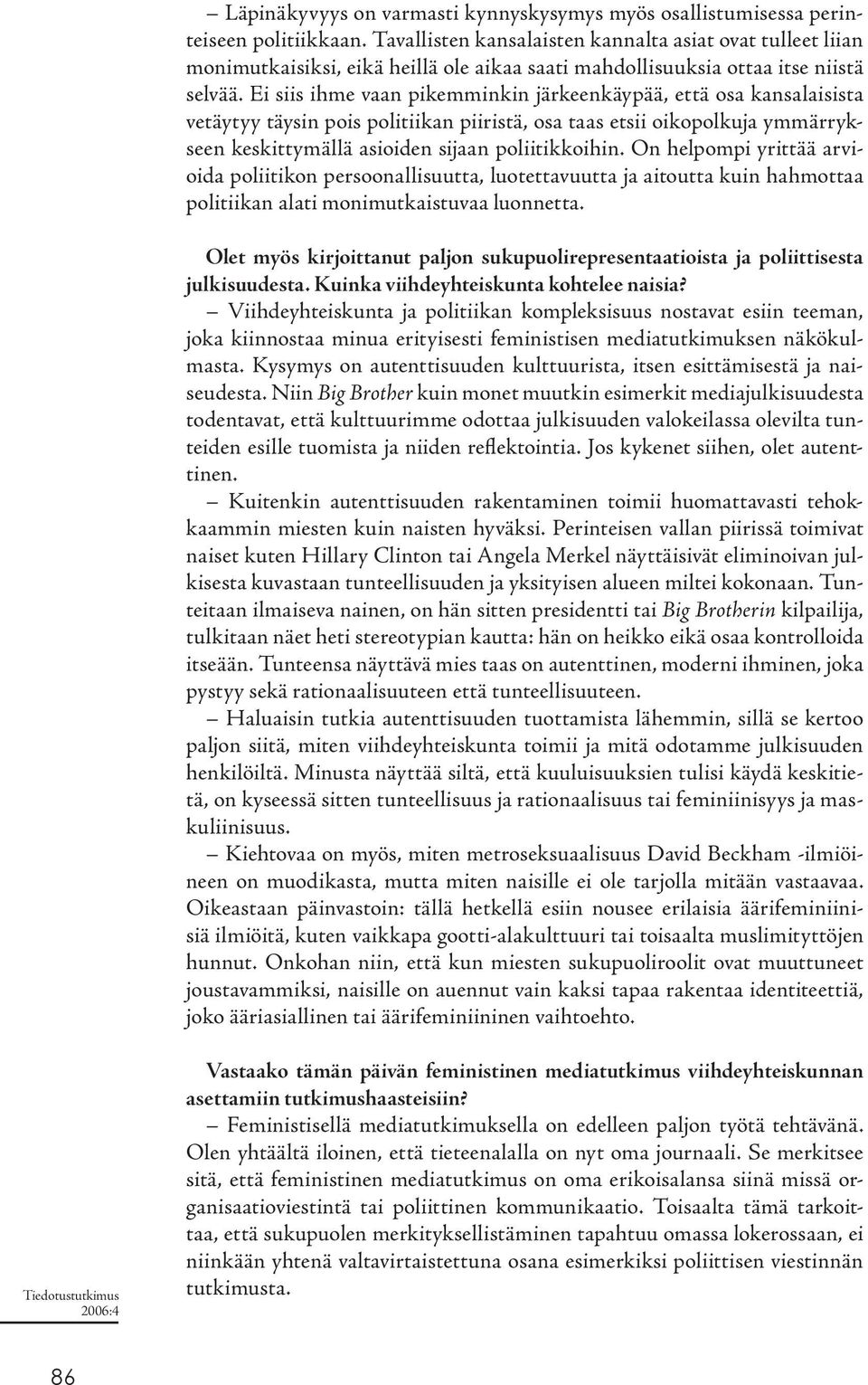 Ei siis ihme vaan pikemminkin järkeenkäypää, että osa kansalaisista vetäytyy täysin pois politiikan piiristä, osa taas etsii oikopolkuja ymmärrykseen keskittymällä asioiden sijaan poliitikkoihin.