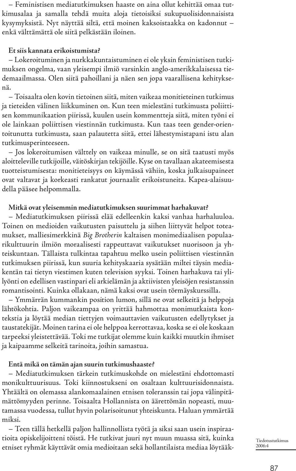 Lokeroituminen ja nurkkakuntaistuminen ei ole yksin feministisen tutkimuksen ongelma, vaan yleisempi ilmiö varsinkin anglo-amerikkalaisessa tiedemaailmassa.